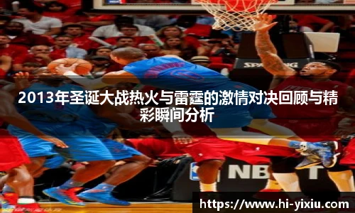 2013年圣诞大战热火与雷霆的激情对决回顾与精彩瞬间分析