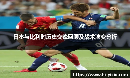 日本与比利时历史交锋回顾及战术演变分析